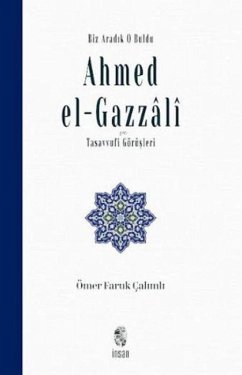 Cover Biz Aradik O Buldu Ahmed el-Gazzali ve Tasavvufi Görüsleri