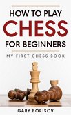 How to Play Chess for Beginners: My First Chess Book (eBook, ePUB) How to Play Chess for Beginners: My First Chess Book (eBook, ePUB)