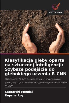 Klasyfikacja gleby oparta na sztucznej inteligencji: Szybsze podej¿cie do g¿¿bokiego uczenia R-CNN - Mondal, Saptarshi;Roy, Rupsha