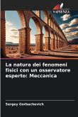 La natura dei fenomeni fisici con un osservatore esperto: Meccanica La natura dei fenomeni fisici con un osservatore esperto: Meccanica