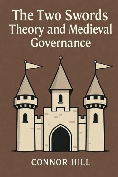 The Two Swords Theory and Medieval Governance - Hill, Connor