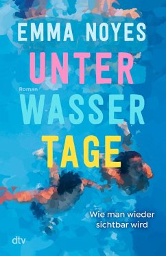Unterwassertage - Wie man wieder sichtbar wird - Noyes, Emma Unterwassertage - Wie man wieder sichtbar wird - Noyes, Emma