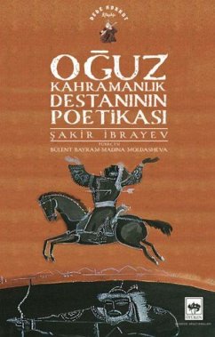 Oguz Kahramanlik Destaninin Poetikasi - Ibrayev, Sakir Oguz Kahramanlik Destaninin Poetikasi - Ibrayev, Sakir