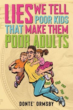 Lies We Tell Poor Kids That Make Them Poor Adults - Ormsby, Donte