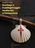 Santiago e il pellegrinaggio medievale a Compostela (eBook, ePUB)