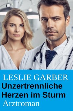 Unzertrennliche Herzen im Sturm: Arztroman (eBook, ePUB) - Garber, Leslie