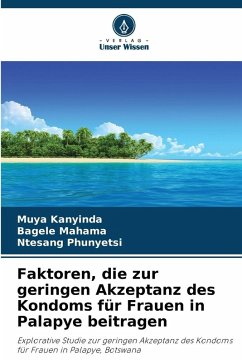 Faktoren, die zur geringen Akzeptanz des Kondoms für Frauen in Palapye beitragen - Kanyinda, Muya;Mahama, Bagele;Phunyetsi, Ntesang Faktoren, die zur geringen Akzeptanz des Kondoms für Frauen in Palapye beitragen - Kanyinda, Muya;Mahama, Bagele;Phunyetsi, Ntesang