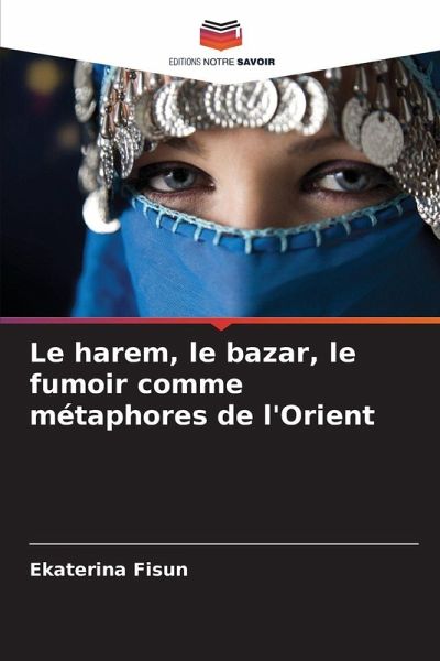 Le harem, le bazar, le fumoir comme métaphores de l'Orient Le harem, le bazar, le fumoir comme métaphores de l'Orient