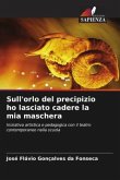 Sull'orlo del precipizio ho lasciato cadere la mia maschera