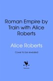 Roman Empire by Train with Alice Roberts (eBook, ePUB)