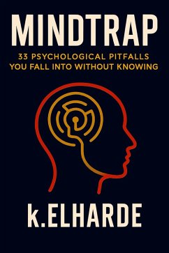 MindTrap: 33 Psychological Pitfalls You Fall Into Without Knowing (eBook, ePUB) - K. Elharde MindTrap: 33 Psychological Pitfalls You Fall Into Without Knowing (eBook, ePUB) - K. Elharde