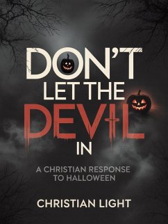 Don't Let the Devil In: A Christian Response to Halloween (eBook, ePUB) - Light, Christian Don't Let the Devil In: A Christian Response to Halloween (eBook, ePUB) - Light, Christian