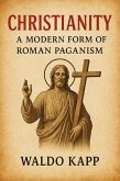 Christianity: A Modern Form of Roman Paganism (eBook, ePUB) Christianity: A Modern Form of Roman Paganism (eBook, ePUB)