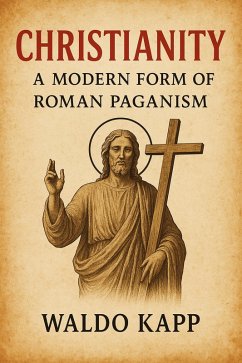 Christianity: A Modern Form of Roman Paganism (eBook, ePUB) - Kapp, Waldo