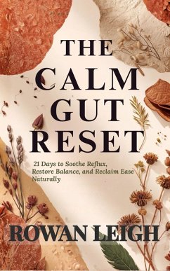 The Calm Gut Reset:21 Days to Soothe Reflux, Restore Balance, and Reclaim Ease Naturally (eBook, ePUB) - Leigh, Rowan