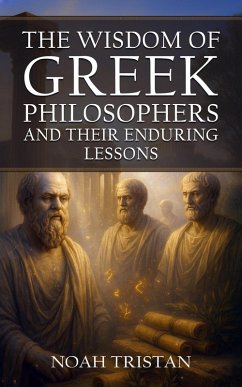 The Wisdom of Greek Philosophers and Their Enduring Lessons (eBook, ePUB) - Tristan, Noah