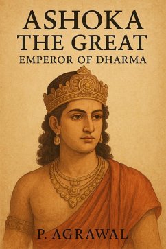 Cover Ashoka the Great: Emperor of Dharma (Crowned in Glory: The World's Greatest Kings, #3) (eBook, ePUB)