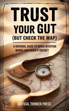 Trust Your Gut (But Check the Map) (eBook, ePUB) - Press, Critical Thinker