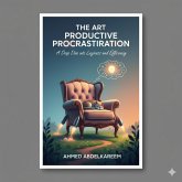 The Art of Productive Procrastination: A Deep Dive into Laziness and Efficiency (eBook, ePUB) The Art of Productive Procrastination: A Deep Dive into Laziness and Efficiency (eBook, ePUB)