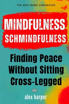 Mindfulness Schmindfulness: Finding Peace Without Sitting Cross-Legged (The Anti-Guru Chronicles, #1) (eBook, ePUB) - Harper, Alex