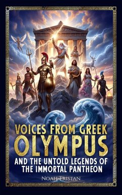 Voices from Greek Olympus and the Untold Legends of the Immortal Pantheon (eBook, ePUB) - Tristan, Noah