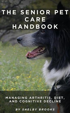The Senior Pet Care Handbook: Managing Arthritis, Diet, and Cognitive Decline (eBook, ePUB) - Brooks, Shelby