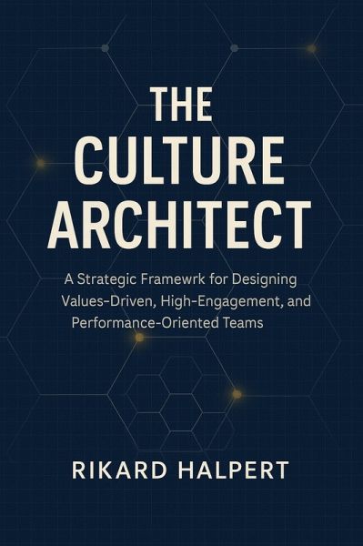 The Culture Architect: A Strategic Framework for Designing Values-Driven, High-Engagement, and Performance-Oriented Teams (eBook, ePUB) The Culture Architect: A Strategic Framework for Designing Values-Driven, High-Engagement, and Performance-Oriented Teams (eBook, ePUB)