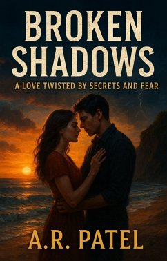 Broken Shadows: A Love Twisted by Secrets and Fear (eBook, ePUB) - A. R. Patel