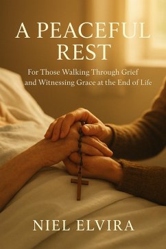 A Peaceful Rest: For Those Walking Through Grief and Witnessing Grace at the End of Life (eBook, ePUB) - Elvira, Niel A Peaceful Rest: For Those Walking Through Grief and Witnessing Grace at the End of Life (eBook, ePUB) - Elvira, Niel