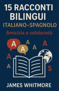 15 Racconti Bilingui Italiano-Spagnolo: Amicizia e Solidarietà (eBook, ePUB) - Whitmore, James