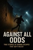 Against All Odds: True Stories of Daring Escapes That Defy Belief (eBook, ePUB)