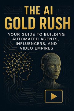 Cover The AI Gold Rush: Your Guide to Building Automated Agents, Influencers, and Video Empires (eBook, ePUB)