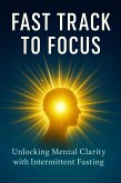 Fast Track to Focus: Unlocking Mental Clarity with Intermittent Fasting (eBook, ePUB)