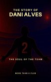 The story of Dani Alves : The soul of the team (MORE THAN A CLUB) (eBook, ePUB)