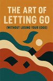 The Art of Letting Go (Without Losing Your Edge) (eBook, ePUB) The Art of Letting Go (Without Losing Your Edge) (eBook, ePUB)