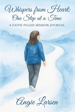 Whispers from the Heart: One Step at a Time: A Faith-Filled Memoir Journal (book 1, #1) (eBook, ePUB) - Larsen, Angie Whispers from the Heart: One Step at a Time: A Faith-Filled Memoir Journal (book 1, #1) (eBook, ePUB) - Larsen, Angie