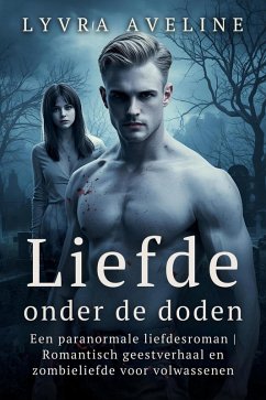 Cover Liefde onder de doden - Een paranormale liefdesroman   Romantisch geestverhaal en zombieliefde voor volwassenen (eBook, ePUB)