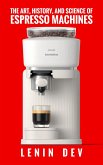 The Art, History, and Science of Espresso Machines: The Definitive Account (eBook, ePUB)