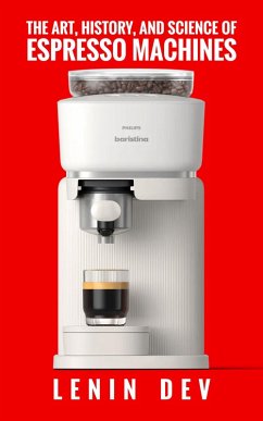 Cover The Art, History, and Science of Espresso Machines: The Definitive Account (eBook, ePUB)
