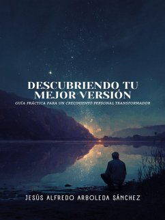 Cover Descubriendo Tu Mejor Versión: Guía Práctica para un Crecimiento Personal Transformador (eBook, ePUB)