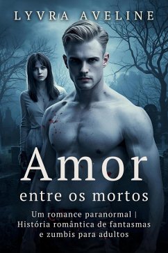 Cover Amor entre os mortos - Um romance paranormal   História romântica de fantasmas e zumbis para adultos (eBook, ePUB)