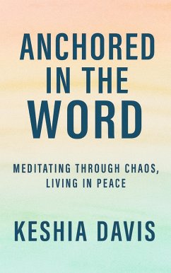 Cover Anchored in the Word: Meditating Through Chaos, Living in Peace (eBook, ePUB)