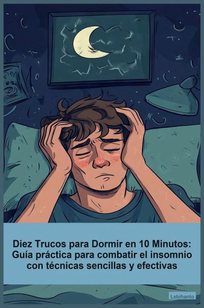 Diez Trucos para Dormir en 10 Minutos: Guía práctica para combatir el insomnio con técnicas sencillas y efectivas (Desarrollo Personal) (eBook, ePUB)
