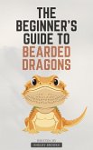 The Beginner's Guide to Bearded Dragons (eBook, ePUB)