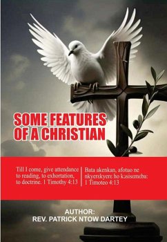 Some Features Of A Christian (eBook, ePUB) - Dartey, Patrick Ntow Some Features Of A Christian (eBook, ePUB) - Dartey, Patrick Ntow