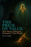 The Price Of Value-How Money Distorted Humanity's True Wealth (eBook, ePUB)