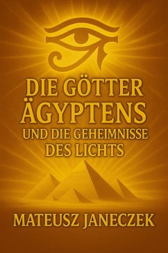 Cover Die Götter Ägyptens und die Geheimnisse des Lichts (Gods of Egypt and the Secrets of Light) (eBook, ePUB)