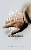 He Has His Hands on Me: Your Beginning Does Not Dictate Your End (eBook, ePUB)