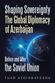 Shaping Sovereignty The Global Diplomacy of Azerbaijan Before and After the Soviet Union Shaping Sovereignty The Global Diplomacy of Azerbaijan Before and After the Soviet Union