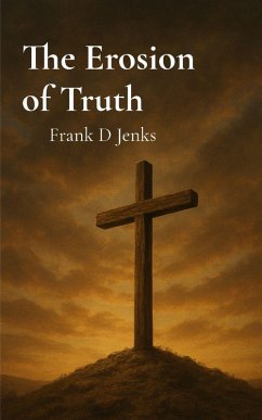 The Erosion of Truth - Jenks, Frank D The Erosion of Truth - Jenks, Frank D